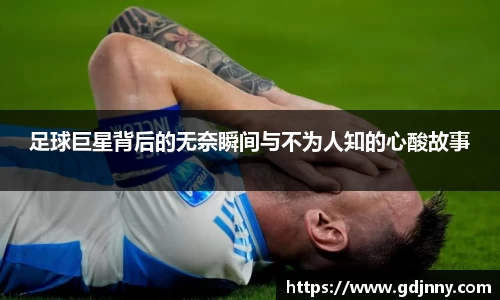 足球巨星背后的无奈瞬间与不为人知的心酸故事