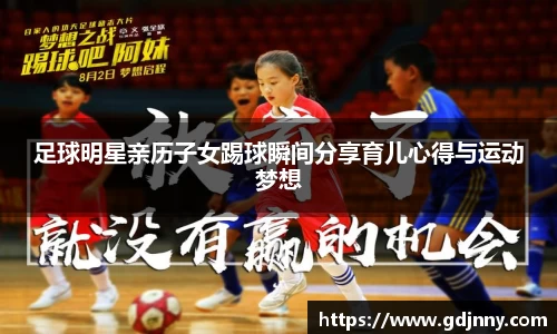 足球明星亲历子女踢球瞬间分享育儿心得与运动梦想