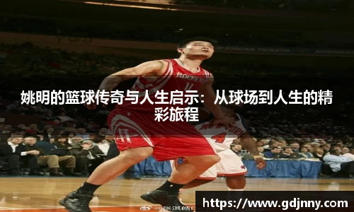 姚明的篮球传奇与人生启示：从球场到人生的精彩旅程