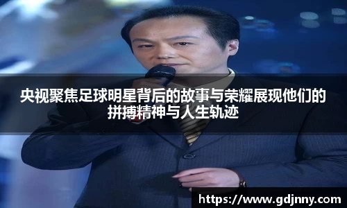 央视聚焦足球明星背后的故事与荣耀展现他们的拼搏精神与人生轨迹