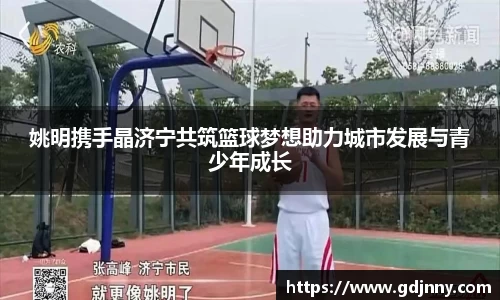 姚明携手晶济宁共筑篮球梦想助力城市发展与青少年成长