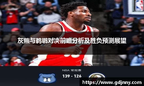 灰熊与鹈鹕对决前瞻分析及胜负预测展望