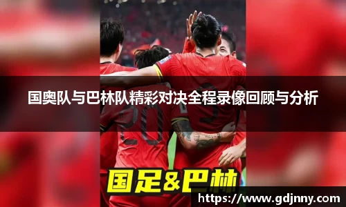 国奥队与巴林队精彩对决全程录像回顾与分析