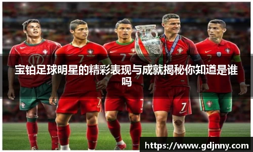 宝铂足球明星的精彩表现与成就揭秘你知道是谁吗